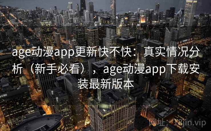 age动漫app更新快不快：真实情况分析（新手必看），age动漫app下载安装最新版本
